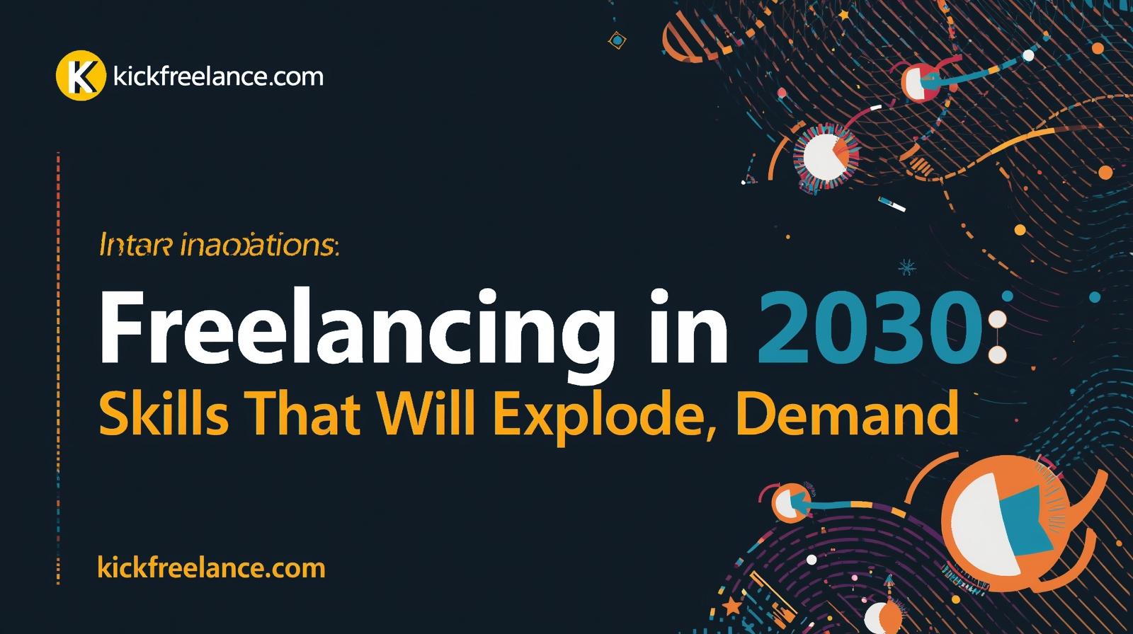 Freelancing in 2030: Skills That Will Explode in Demand