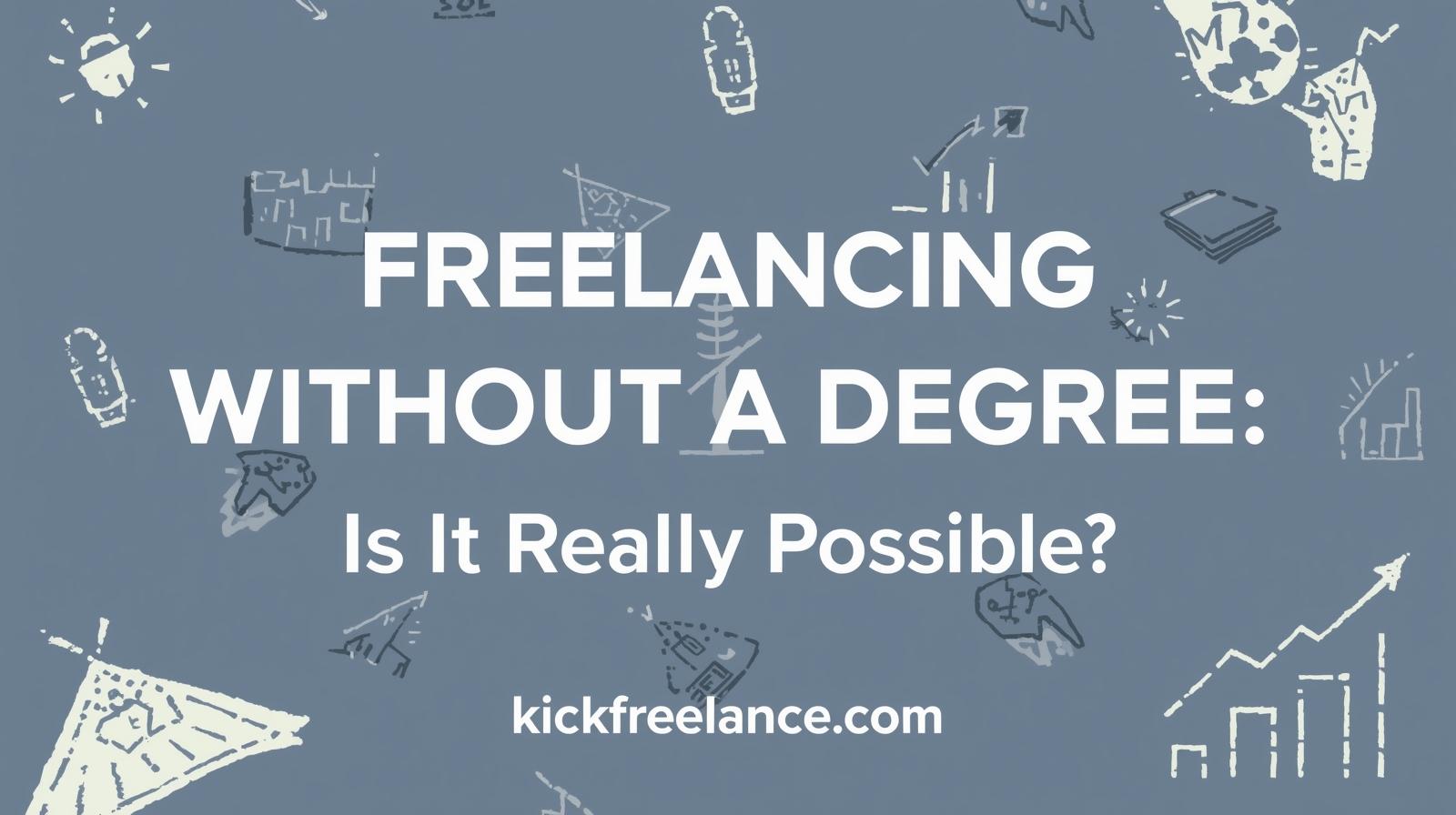 Freelancing Without a Degree Is It Really Possible?
