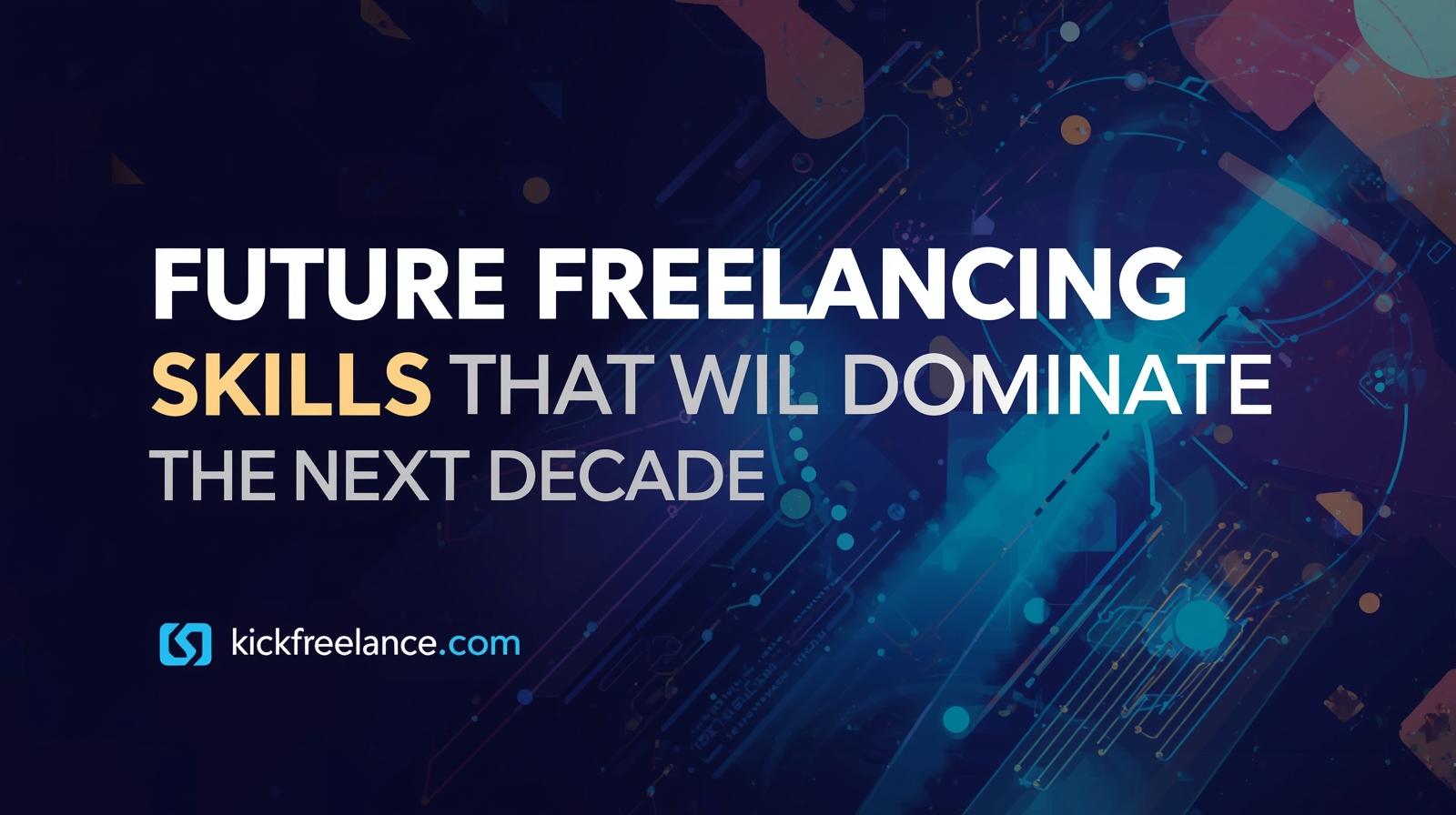 Future Freelancing Skills That Will Dominate the Next Decade